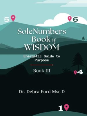 SoleNumbers Book of Wisdom - Energetic guide to Purpose by Dr. Debra Ford